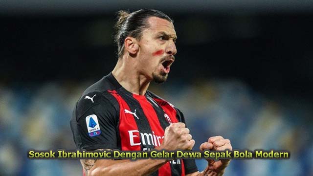 Sosok Ibrahimovic Dengan Gelar Dewa Sepak Bola Modern